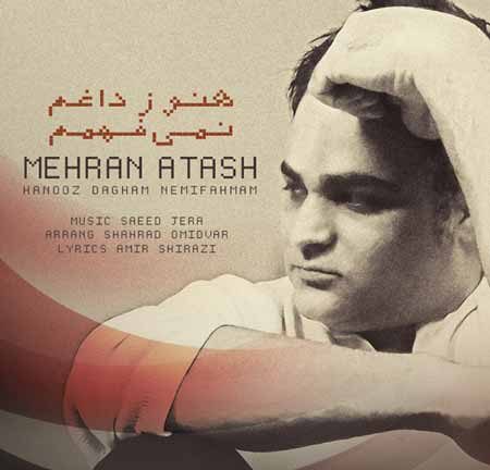 دانلود آهنگ جدید مهران آتش به نام هنوز داغم نمی فهمم